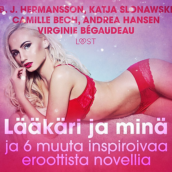 Lääkäri ja minä ja 6 muuta inspiroivaa eroottista novellia, Andrea Hansen, Virginie Bégaudeau, Camille Bech, B. J. Hermansson, Katja Slonawski