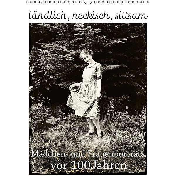 ländlich, neckisch, sittsam. Mädchen- und Frauenporträts vor 100 Jahren (Wandkalender 2018 DIN A3 hoch), Jost Galle