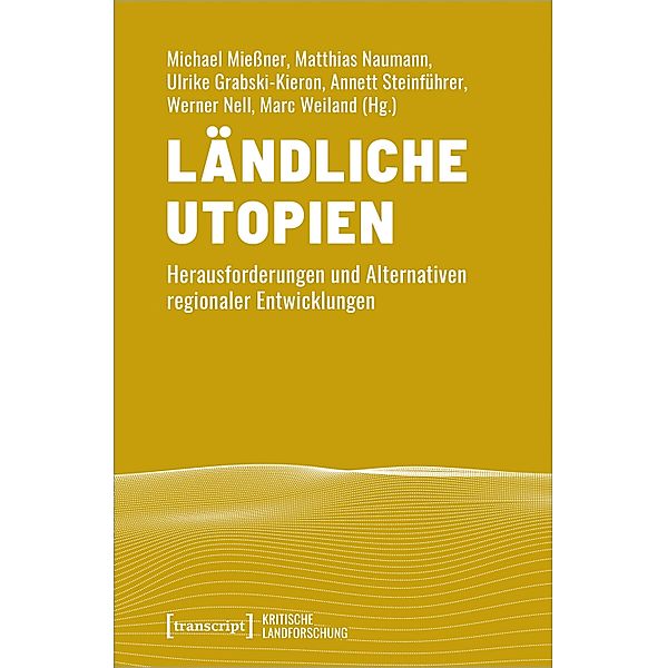 Ländliche Utopien / Kritische Landforschung. Umkämpfte Ressourcen, Transformationen des Ländlichen und politische Alternativen Bd.3