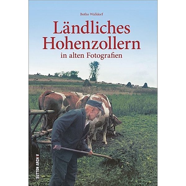 Ländliches Hohenzollern in alten Fotografien, Botho Walldorf