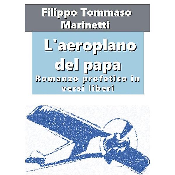 L'aeroplano del papa. Romanzo profetico in versi liberi, Filippo Tommaso Marinetti