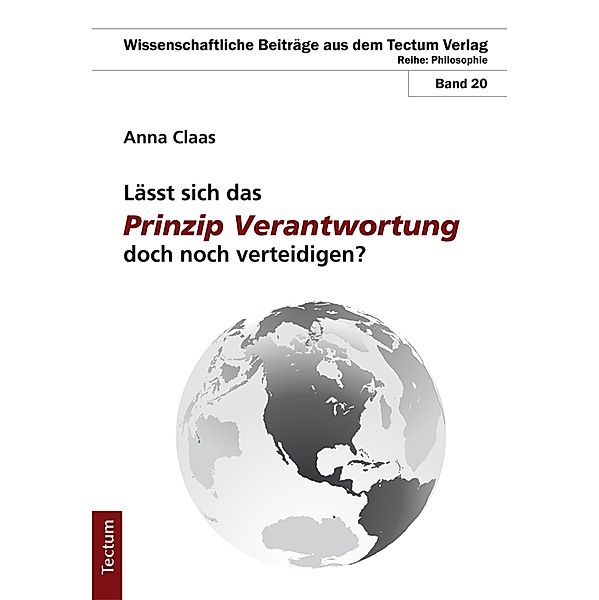 Lässt sich das Prinzip Verantwortung doch noch verteidigen? / Wissenschaftliche Beiträge aus dem Tectum-Verlag Bd.20, Anna Claas
