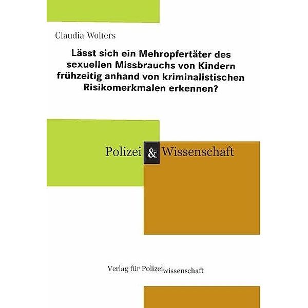 Lässt sich ein Mehropfertäter des sexuellen Missbrauchs von Kindern frühzeitig anhand von kriminalistischen Risikomerkmalen erkennen?, Claudia Wolters