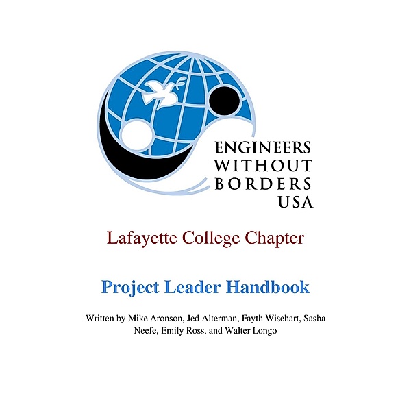 Lafayette College Engineers Without Borders Project Leader Handbook, Mike Aronson, Jed Alterman, Fayth Wisehart, Sasha Neefe, Emily Ross, Walter Longo