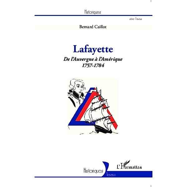 Lafayette. De l'Auvergne a l'Amerique (1757-1784), Bernard Caillot Bernard Caillot