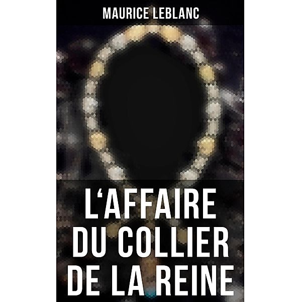 L'Affaire du Collier de la Reine, Maurice Leblanc