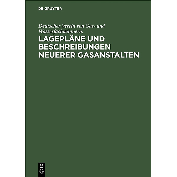 Lagepläne und Beschreibungen neuerer Gasanstalten / Jahrbuch des Dokumentationsarchivs des österreichischen Widerstandes, Deutscher Verein von Gas- und Wasserfachmännern.