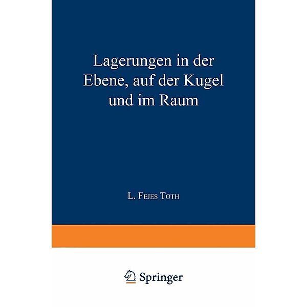 Lagerungen in der Ebene auf der Kugel und im Raum / Grundlehren der mathematischen Wissenschaften Bd.65, L. Fejes Toth