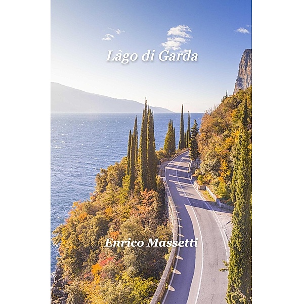 Lago di Garda  Un viaggio in auto intorno al lago, Enrico Massetti