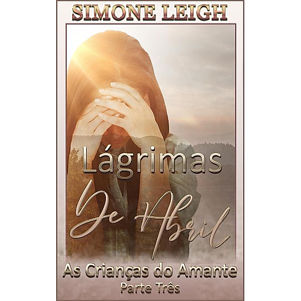 Lágrimas de Abril (As Crianças do Amante, #3) / As Crianças do Amante, Simone Leigh