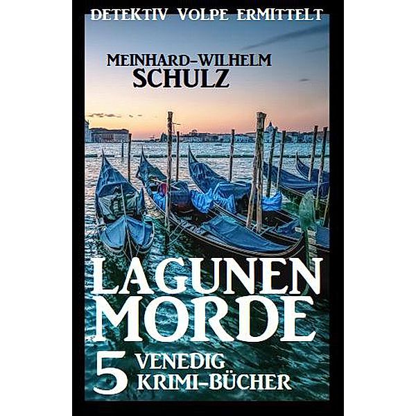 Lagunenmorde: Detektiv Volpe ermittelt: 5 Venedig Krimi-Bücher, Meinhard-Wilhelm Schulz