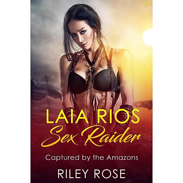 Laia Rios: Sex Raider - Captured by the Amazons (Sex Raider Series, #2) / Sex Raider Series, Riley Rose