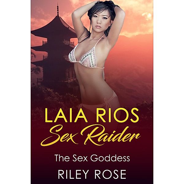 Laia Rios: Sex Raider - The Sex Goddess (Sex Raider Series, #4) / Sex Raider Series, Riley Rose