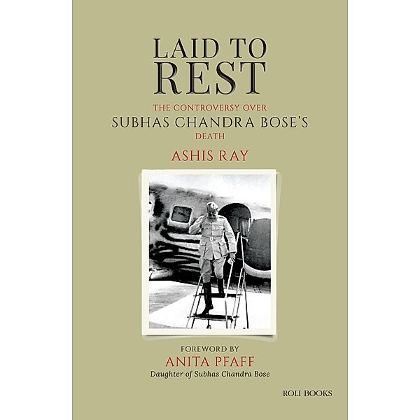 Laid to Rest: The Controversy over Subhas Chandra Bose's Death, Ashis Ray