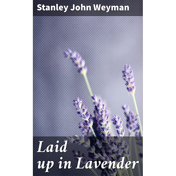 Laid up in Lavender, Stanley John Weyman
