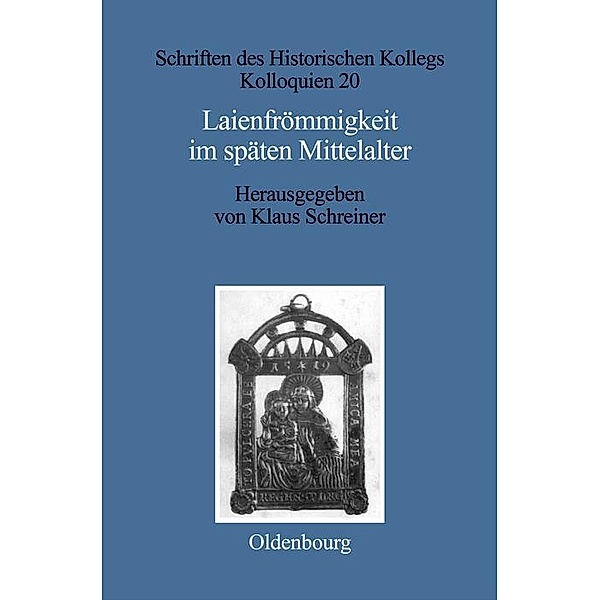 Laienfrömmigkeit im späten Mittelalter / Schriften des Historischen Kollegs Bd.20
