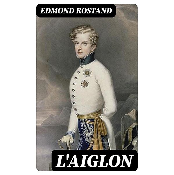 L'Aiglon, Edmond Rostand