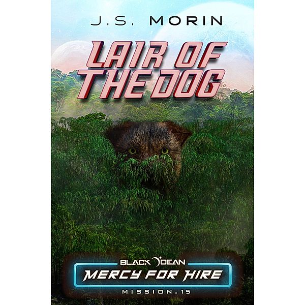 Lair of the Dog: Mission 15 (Black Ocean: Mercy for Hire, #15) / Black Ocean: Mercy for Hire, J. S. Morin