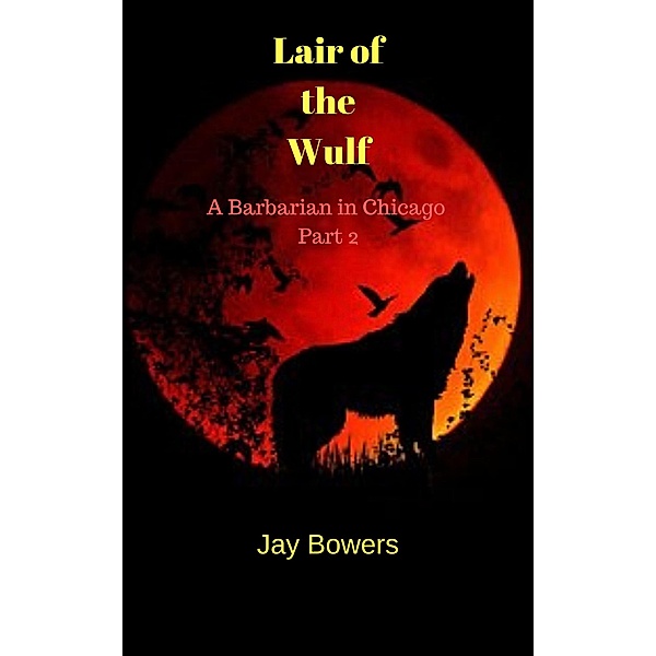 Lair of the Wulf (A Barbarian in Chicago, #2) / A Barbarian in Chicago, Jay Bowers