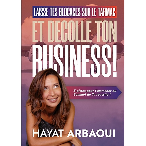 Laisse Tes Blocages sur le Tarmac et Décolle ton Business !, Hayat Arbaoui