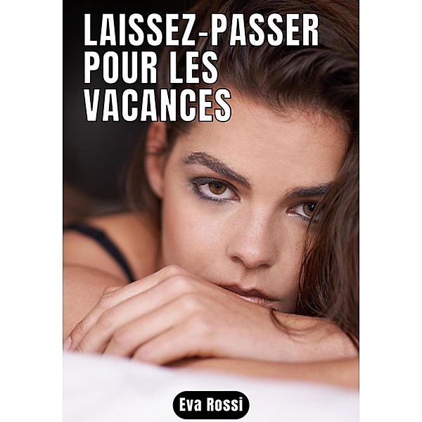 Laissez-passer pour les vacances / Collection de Nouvelles Érotiques Sexy et d'Histoires de Sexe Torride pour Adultes et Couples Libertins Bd.117, Eva Rossi