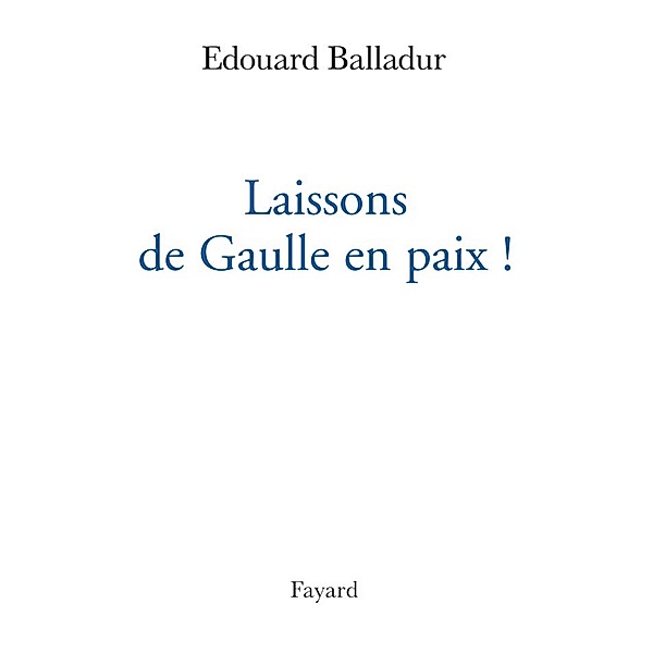 Laissons de Gaulle en paix ! / Documents, Edouard Balladur