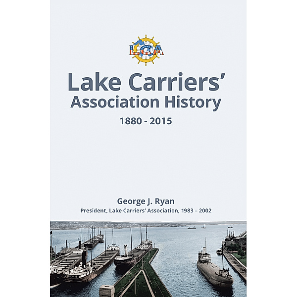 Lake Carriers’ Association History 1880–2015, George J. Ryan