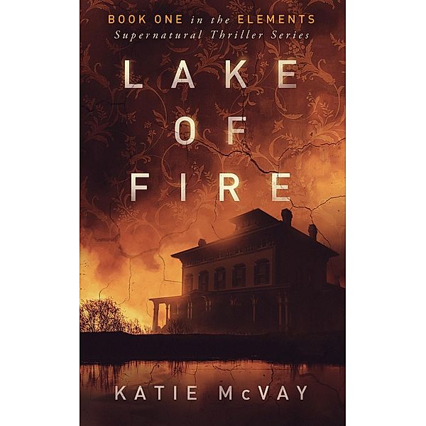 Lake of Fire (Elements Supernatural Thriller Series, #1) / Elements Supernatural Thriller Series, Katie McVay