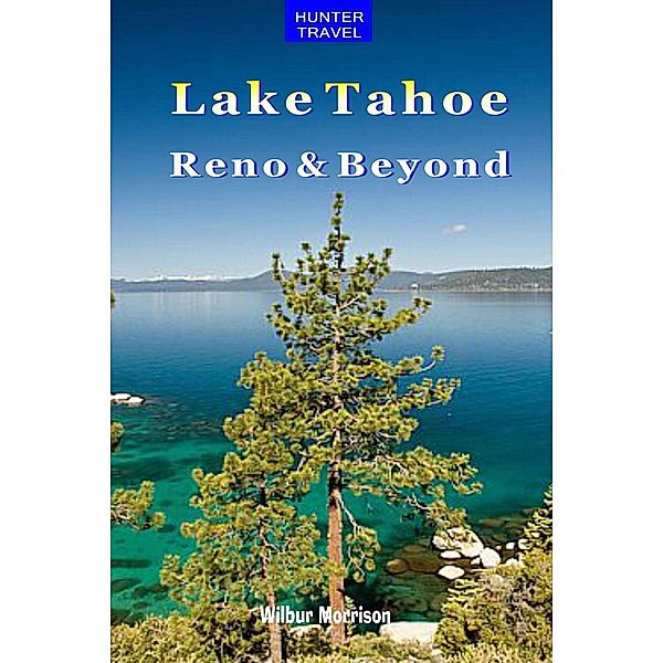 Lake Tahoe, Reno & Beyond / Hunter Publishing, Wilbur Morrison