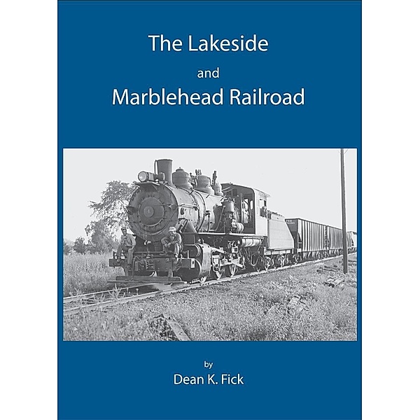 Lakeside and Marblehead Railroad / Dean K. Fick, Dean K. Fick