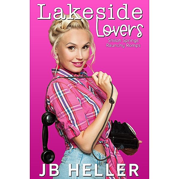 Lakeside Lovers (Shiloh Springs Raunchy Romps, #2) / Shiloh Springs Raunchy Romps, Jb Heller