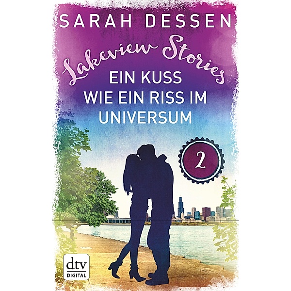 Lakeview Stories 2 - Ein Kuss wie ein Riss im Universum, Sarah Dessen