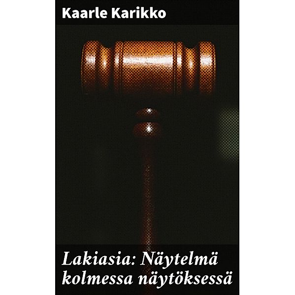 Lakiasia: Näytelmä kolmessa näytöksessä, Kaarle Karikko