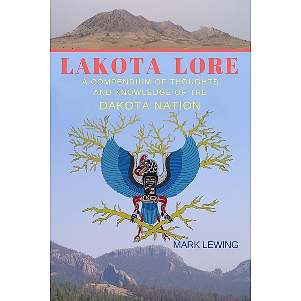 Lakota Lore A Compendium of Thoughts and Knowledge  of the Dakota Nation, Mark Lewing