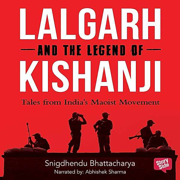 Lalgarh and the Legend of Kishnaji : Tales from India's Maoist Movement, Shigdhendu Bhattacharya