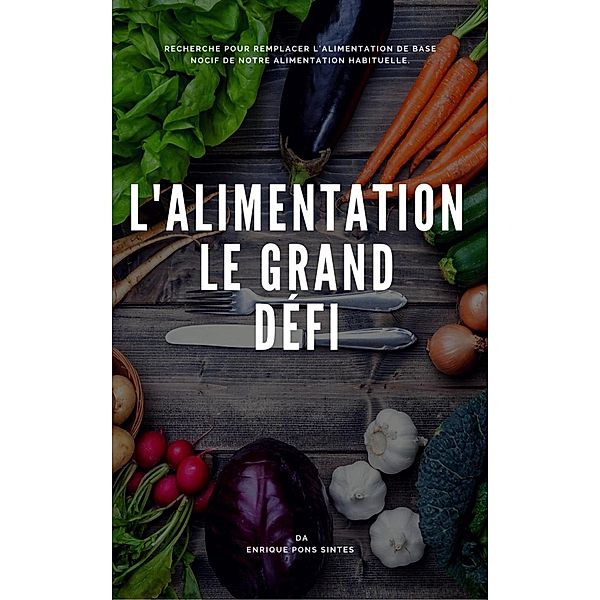 L'ALIMENTATION, LE GRAND  DÉFI, Enrique Pons Sintes