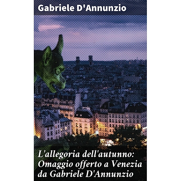 L'allegoria dell'autunno: Omaggio offerto a Venezia da Gabriele D'Annunzio, Gabriele D'Annunzio