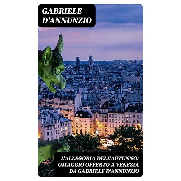 L'allegoria dell'autunno: Omaggio offerto a Venezia da Gabriele D'Annunzio, Gabriele D'Annunzio