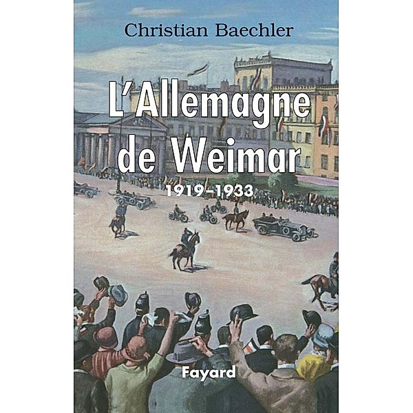 L'Allemagne de Weimar / Biographies Historiques, Christian Baechler