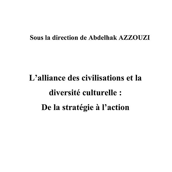 L'Alliance des civilisations et la diversite culturelle: de la strategie a l'action / Hors-collection, Collectif