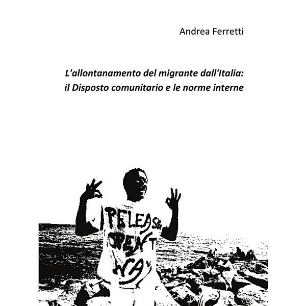 L'allontanamento del migrante dall'Italia: il disposto comunitario e le norme interne, Andrea Ferretti