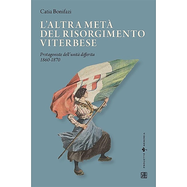 L'altra metà del risorgimento viterbese / Progetto Memoria  Bd.1, Catia Bonifazi