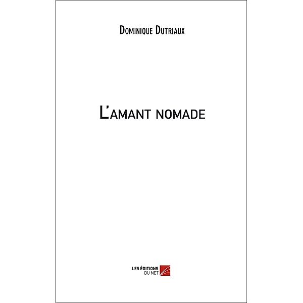 L'amant nomade / Les Editions du Net, Dutriaux Dominique Dutriaux