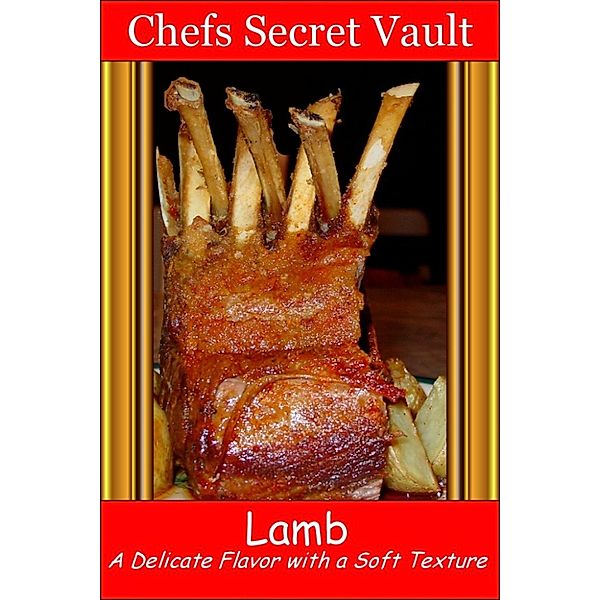 Lamb: A Delicate Flavor with a Soft Texture, Chefs Secret Vault