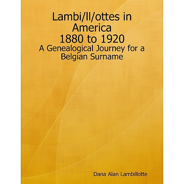 Lambi/ll/ottes in America 1880 - 1920, Dana Alan Lambillotte