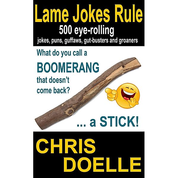 Lame Jokes Rule: 500 Eye-Rolling Jokes, Puns, Guffaws, Gut-Busters and Groaners, Chris Doelle