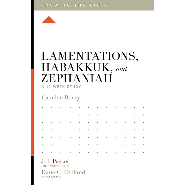 Lamentations, Habakkuk, and Zephaniah / Knowing the Bible, Camden Bucey