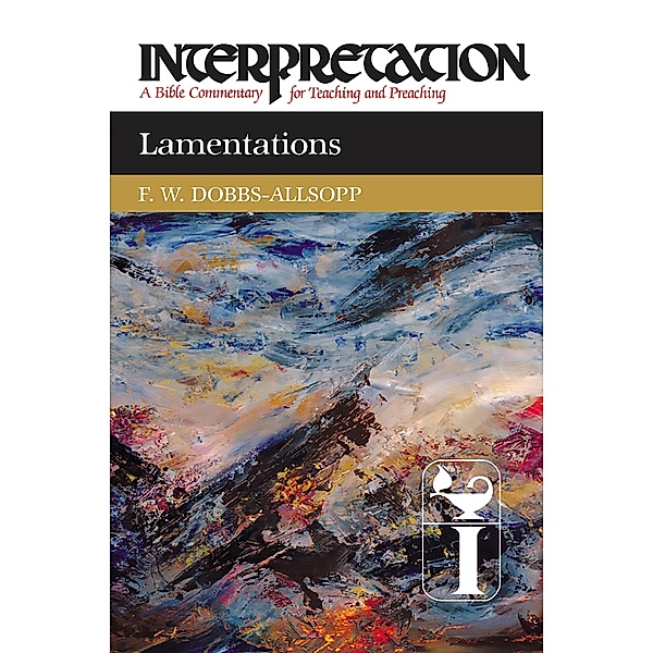 Lamentations / Interpretation: A Bible Commentary for Teaching and Preaching, F. W. Dobbs-Allsopp