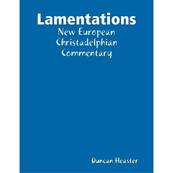 Lamentations: New European Christadelphian Commentary, Duncan Heaster