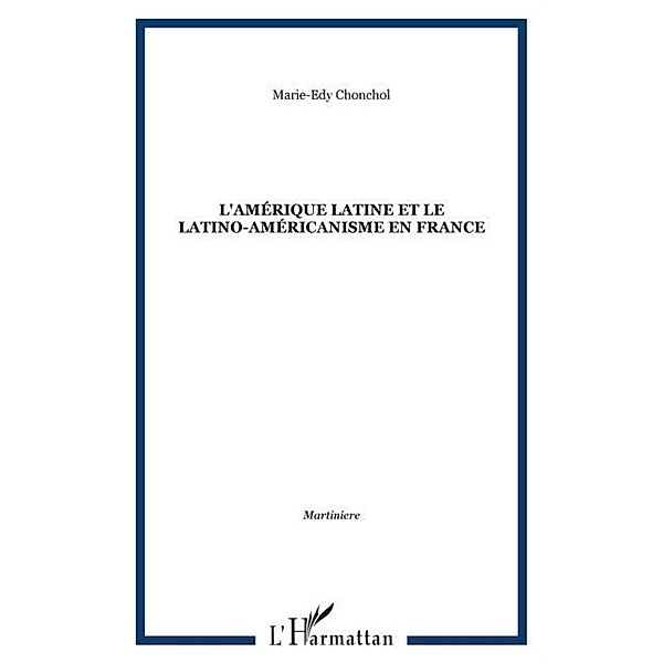 L'AMERIQUE LATINE ET LE LATINO-AMERICANISME EN FRANCE / Hors-collection, Marie-Edy Chonchol